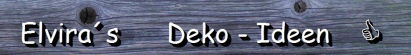 Elvira�s Deko Ideen
